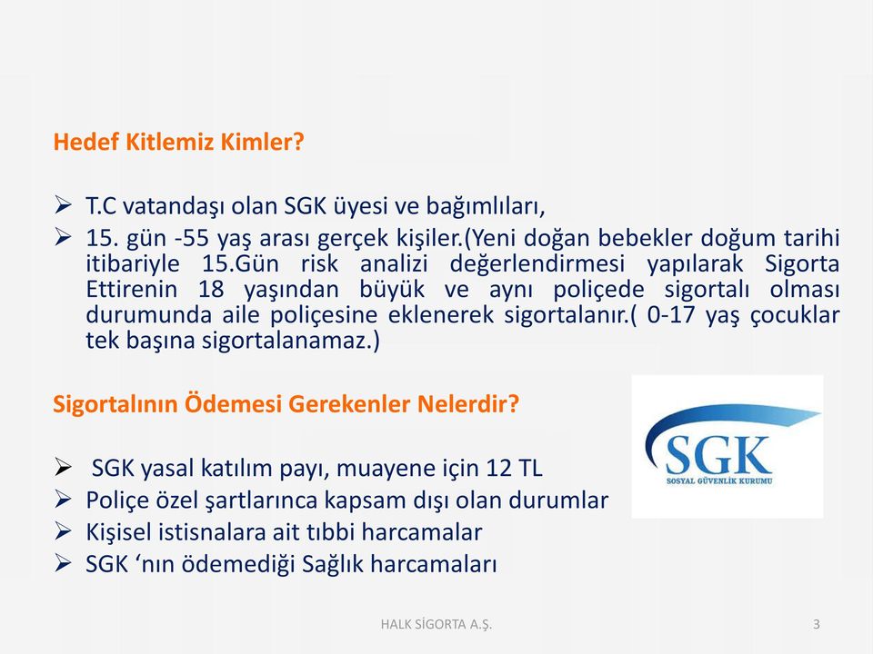 Gün risk analizi değerlendirmesi yapılarak Sigorta Ettirenin 18 yaşından büyük ve aynı poliçede sigortalı olması durumunda aile poliçesine eklenerek