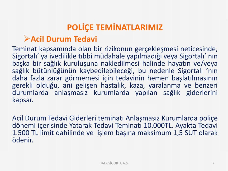 başlatılmasının gerekli olduğu, ani gelişen hastalık, kaza, yaralanma ve benzeri durumlarda anlaşmasız kurumlarda yapılan sağlık giderlerini kapsar.