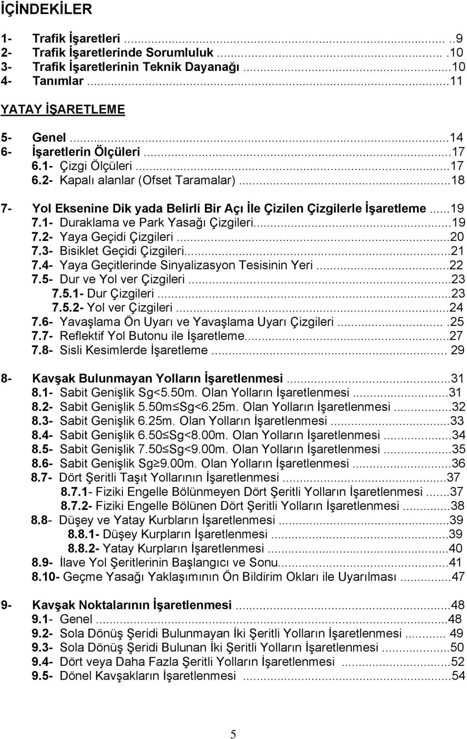 ..20 7.3- Bisiklet Geçidi Çizgileri...21 7.4- Yaya Geçitlerinde Sinyalizasyon Tesisinin Yeri...22 7.5- Dur ve Yol ver Çizgileri...23 7.5.1- Dur Çizgileri...23 7.5.2- Yol ver Çizgileri...24 7.