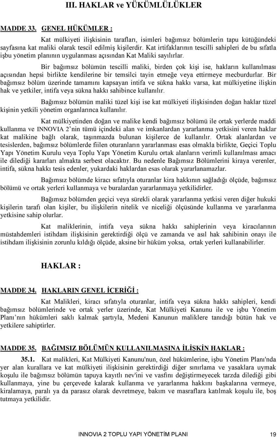 Bir bağımsız bölümün tescilli maliki, birden çok kişi ise, hakların kullanılması açısından hepsi birlikte kendilerine bir temsilci tayin etmeğe veya ettirmeye mecburdurlar.