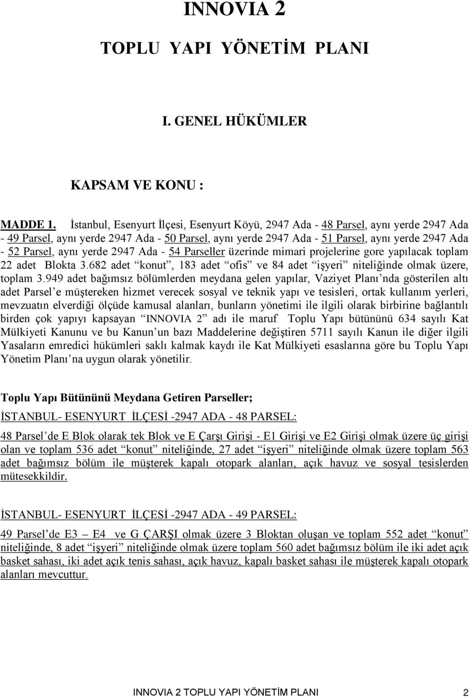 aynı yerde 2947 Ada - 54 Parseller üzerinde mimari projelerine gore yapılacak toplam 22 adet Blokta 3.682 adet konut, 183 adet ofis ve 84 adet işyeri niteliğinde olmak üzere, toplam 3.