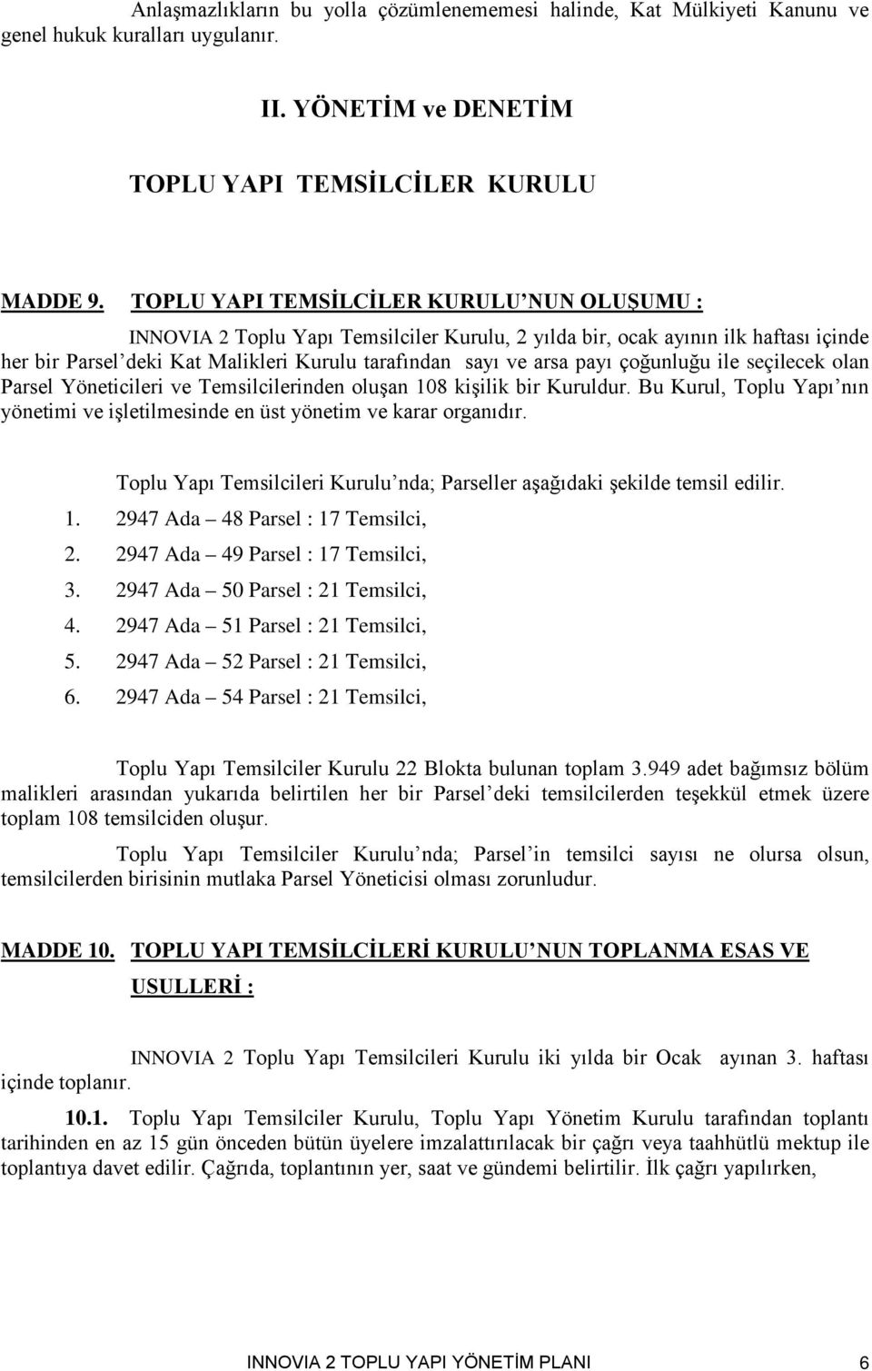 çoğunluğu ile seçilecek olan Parsel Yöneticileri ve Temsilcilerinden oluşan 108 kişilik bir Kuruldur. Bu Kurul, Toplu Yapı nın yönetimi ve işletilmesinde en üst yönetim ve karar organıdır.