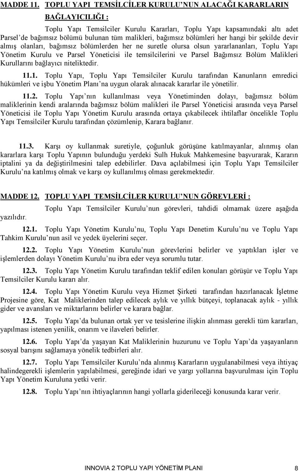 bağımsız bölümleri her hangi bir şekilde devir almış olanları, bağımsız bölümlerden her ne suretle olursa olsun yararlananları, Toplu Yapı Yönetim Kurulu ve Parsel Yöneticisi ile temsilcilerini ve