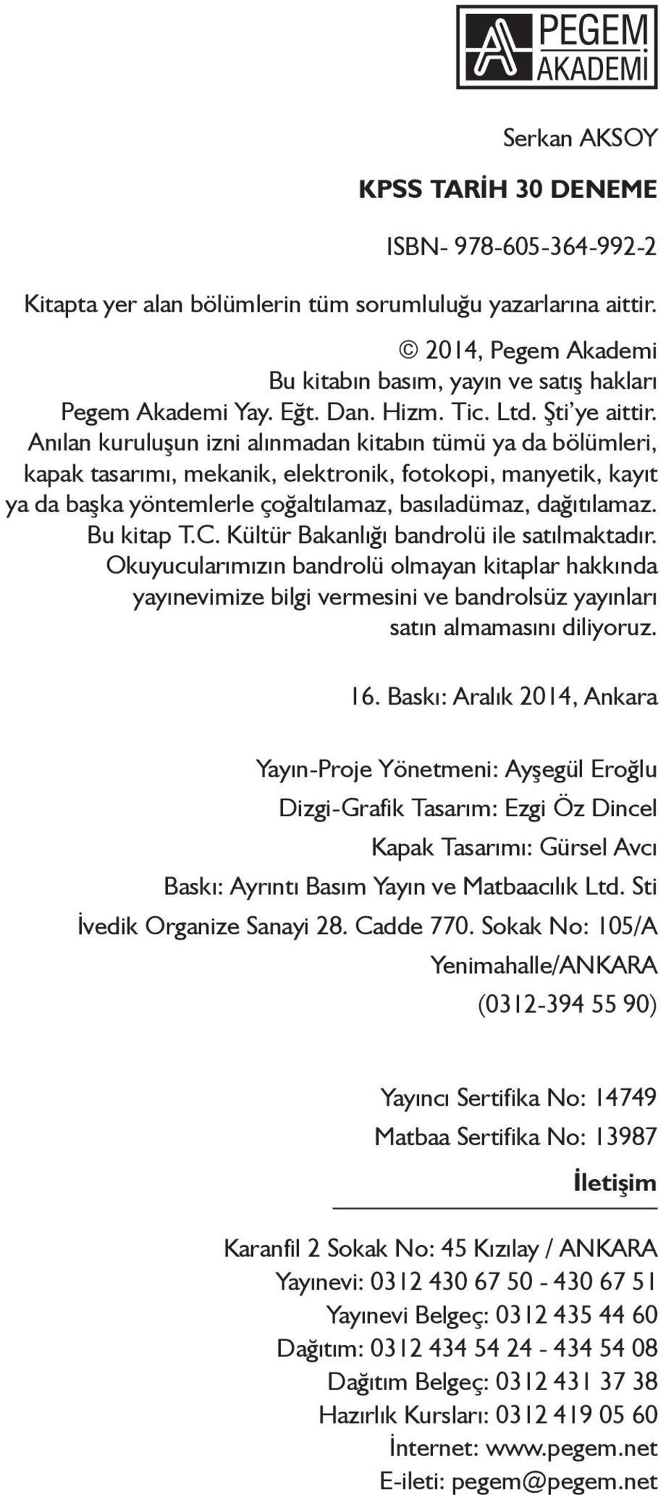 Anılan kuruluşun izni alınmadan kitabın tümü ya da bölümleri, kapak tasarımı, mekanik, elektronik, fotokopi, manyetik, kayıt ya da başka yöntemlerle çoğaltılamaz, basıladümaz, dağıtılamaz. Bu kitap T.