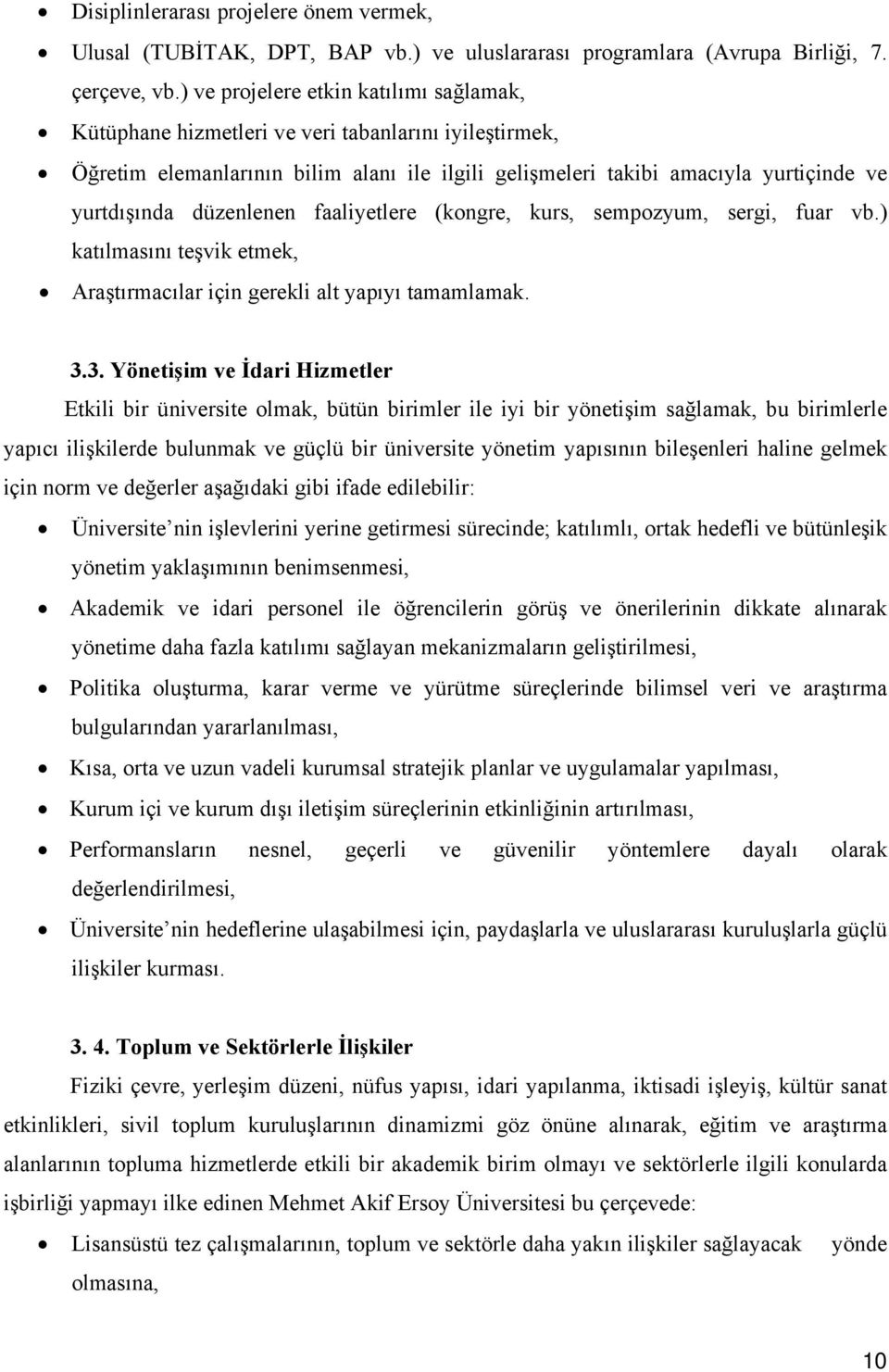 düzenlenen faaliyetlere (kongre, kurs, sempozyum, sergi, fuar vb.) katılmasını teşvik etmek, Araştırmacılar için gerekli alt yapıyı tamamlamak. 3.