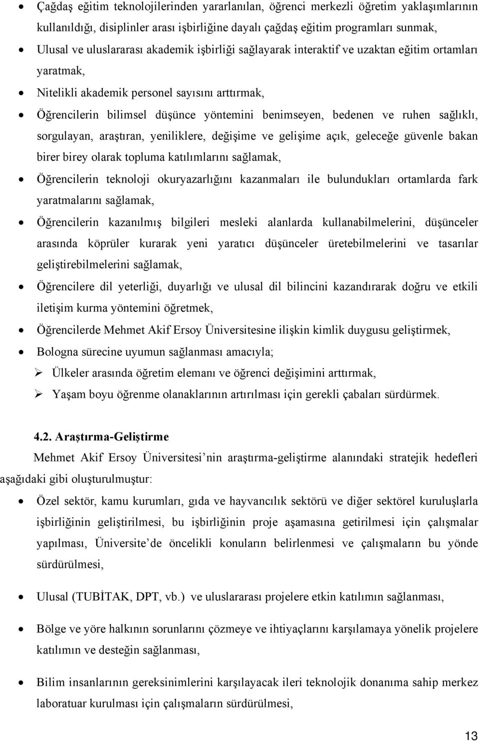 sağlıklı, sorgulayan, araştıran, yeniliklere, değişime ve gelişime açık, geleceğe güvenle bakan birer birey olarak topluma katılımlarını sağlamak, Öğrencilerin teknoloji okuryazarlığını kazanmaları