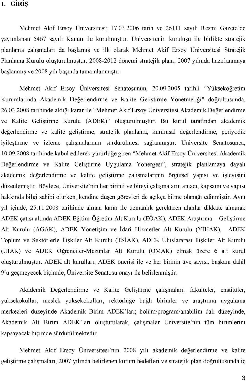 20082012 dönemi stratejik planı, 2007 yılında hazırlanmaya başlanmış ve 2008 yılı başında tamamlanmıştır. Mehmet Akif Ersoy Üniversitesi Senatosunun, 20.09.