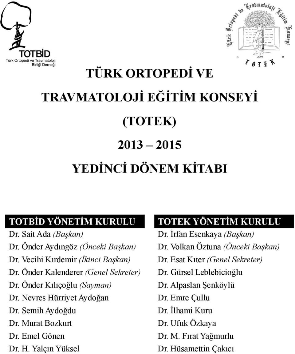 Nevres Hürriyet Aydoğan Dr. Semih Aydoğdu Dr. Murat Bozkurt Dr. Emel Gönen Dr. H. Yalçın Yüksel TOTEK YÖNETİM KURULU Dr. İrfan Esenkaya (Başkan) Dr.