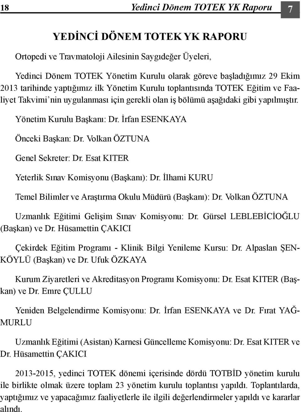 İrfan ESENKAYA Önceki Başkan: Dr. Volkan ÖZTUNA Genel Sekreter: Dr. Esat KITER Yeterlik Sınav Komisyonu (Başkanı): Dr. İlhami KURU Temel Bilimler ve Araştırma Okulu Müdürü (Başkanı): Dr.