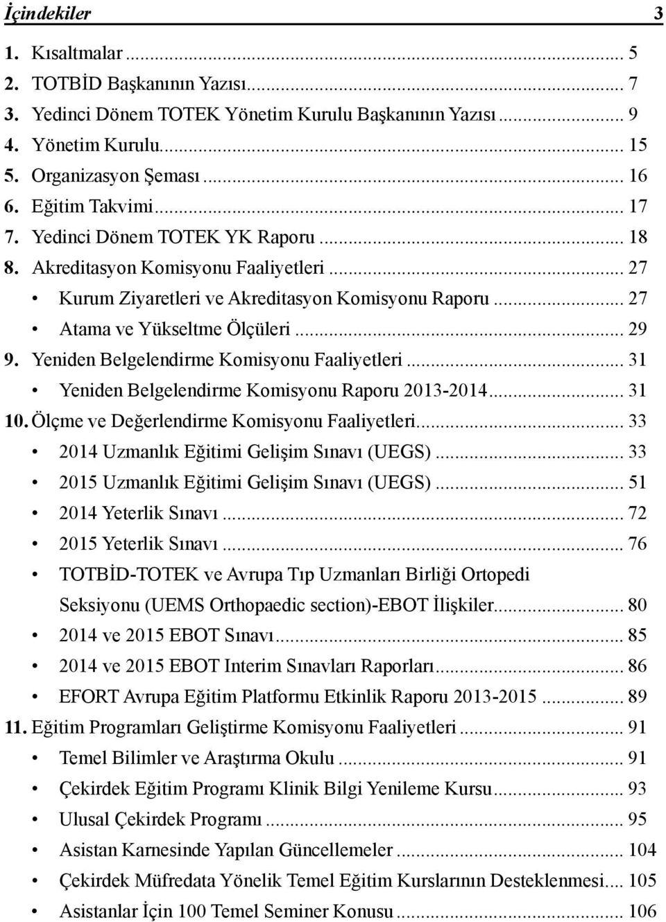 Yeniden Belgelendirme Komisyonu Faaliyetleri... 31 Yeniden Belgelendirme Komisyonu Raporu 2013-2014... 31 10. Ölçme ve Değerlendirme Komisyonu Faaliyetleri.