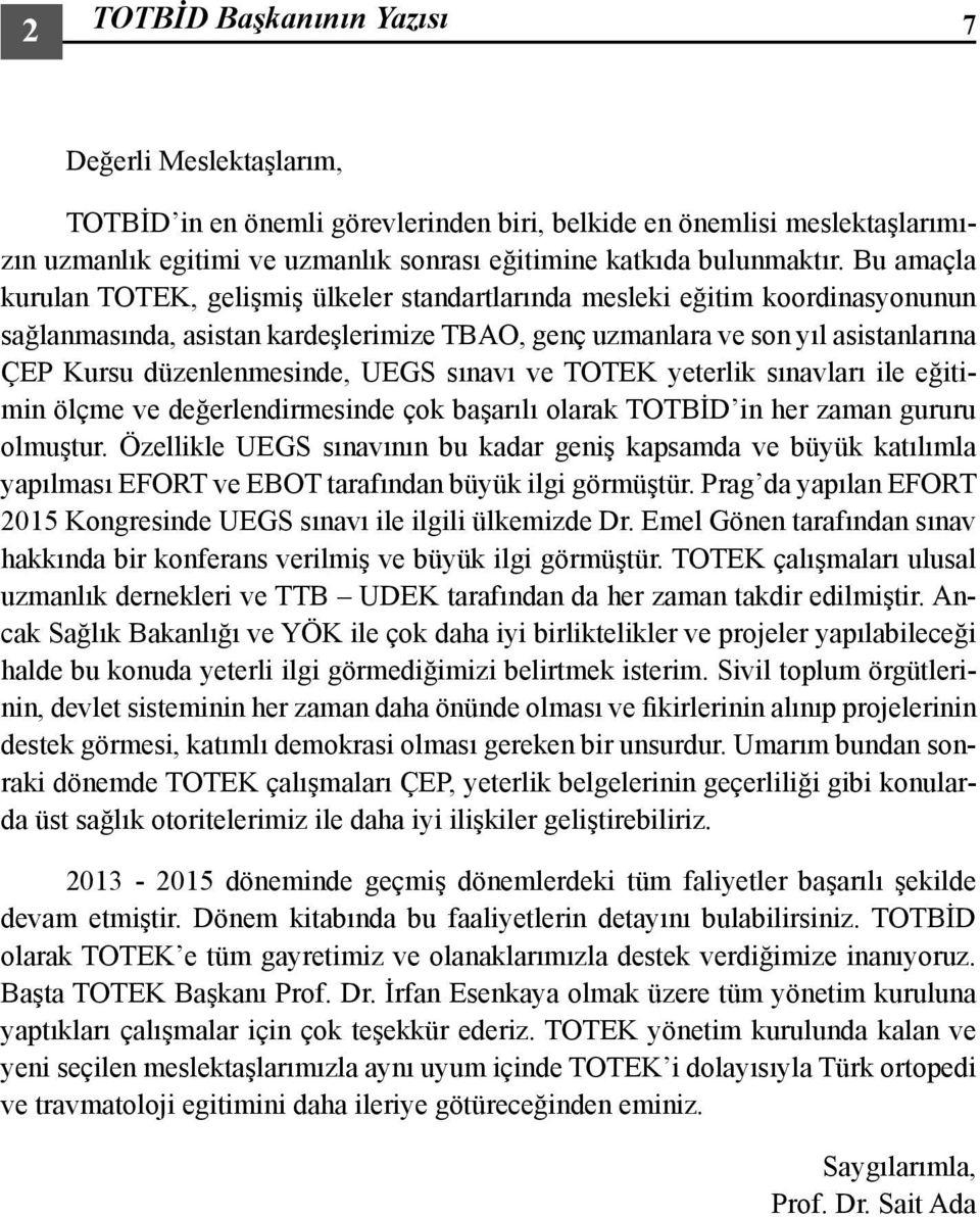 düzenlenmesinde, UEGS sınavı ve TOTEK yeterlik sınavları ile eğitimin ölçme ve değerlendirmesinde çok başarılı olarak TOTBİD in her zaman gururu olmuştur.