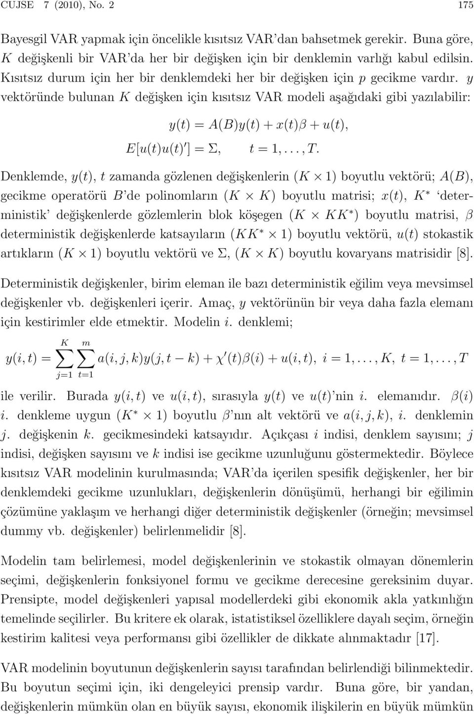 y vektöründe bulunan K değişken için kısıtsız VAR modeli aşağıdaki gibi yazılabilir: y(t) = A(B)y(t) + x(t)β + u(t), E[u(t)u(t) ] = Σ, t = 1,..., T.