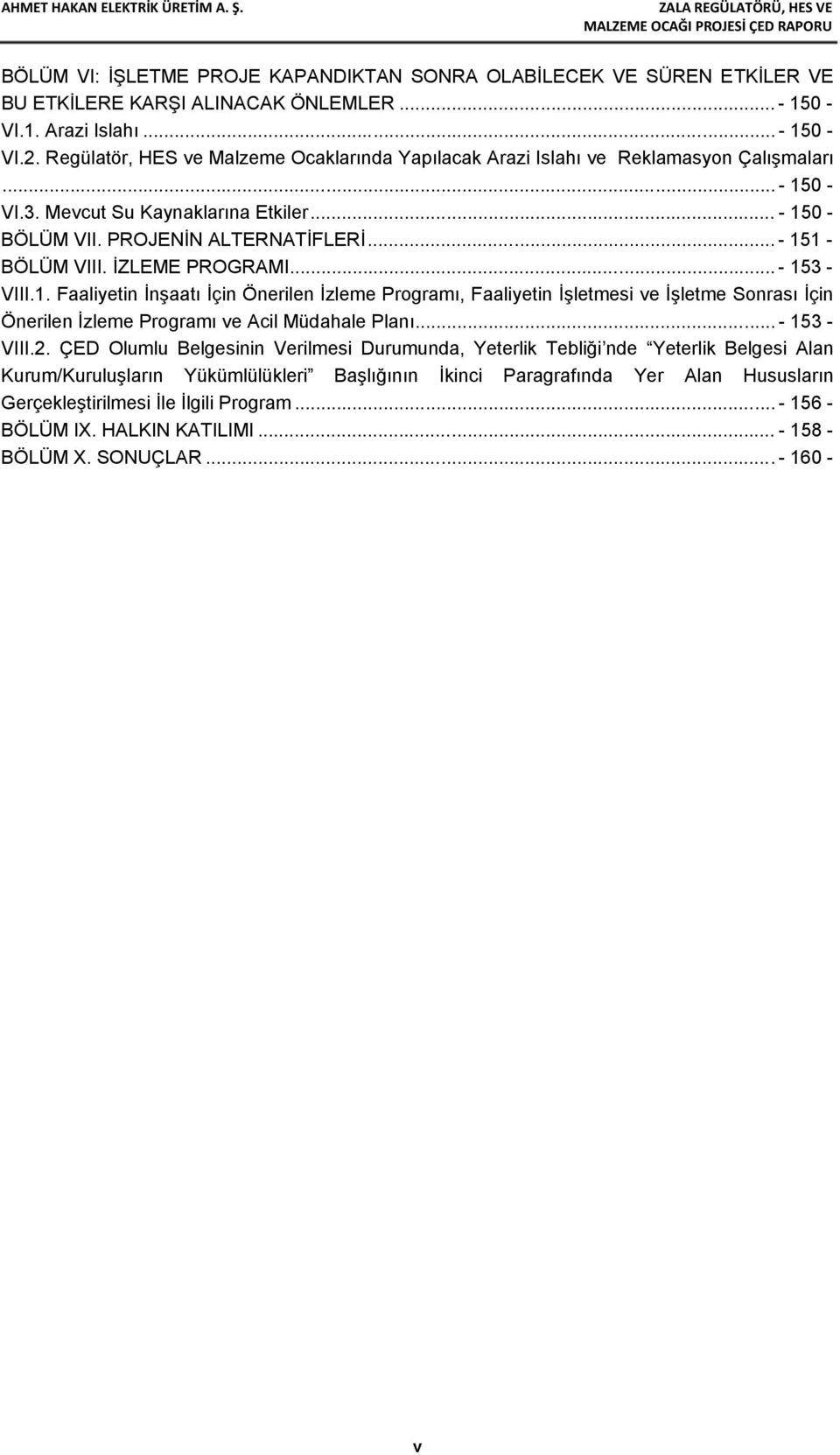 .. - 151 - BÖLÜM VIII. İZLEME PROGRAMI... - 153 - VIII.1. Faaliyetin İnşaatı İçin Önerilen İzleme Programı, Faaliyetin İşletmesi ve İşletme Sonrası İçin Önerilen İzleme Programı ve Acil Müdahale Planı.