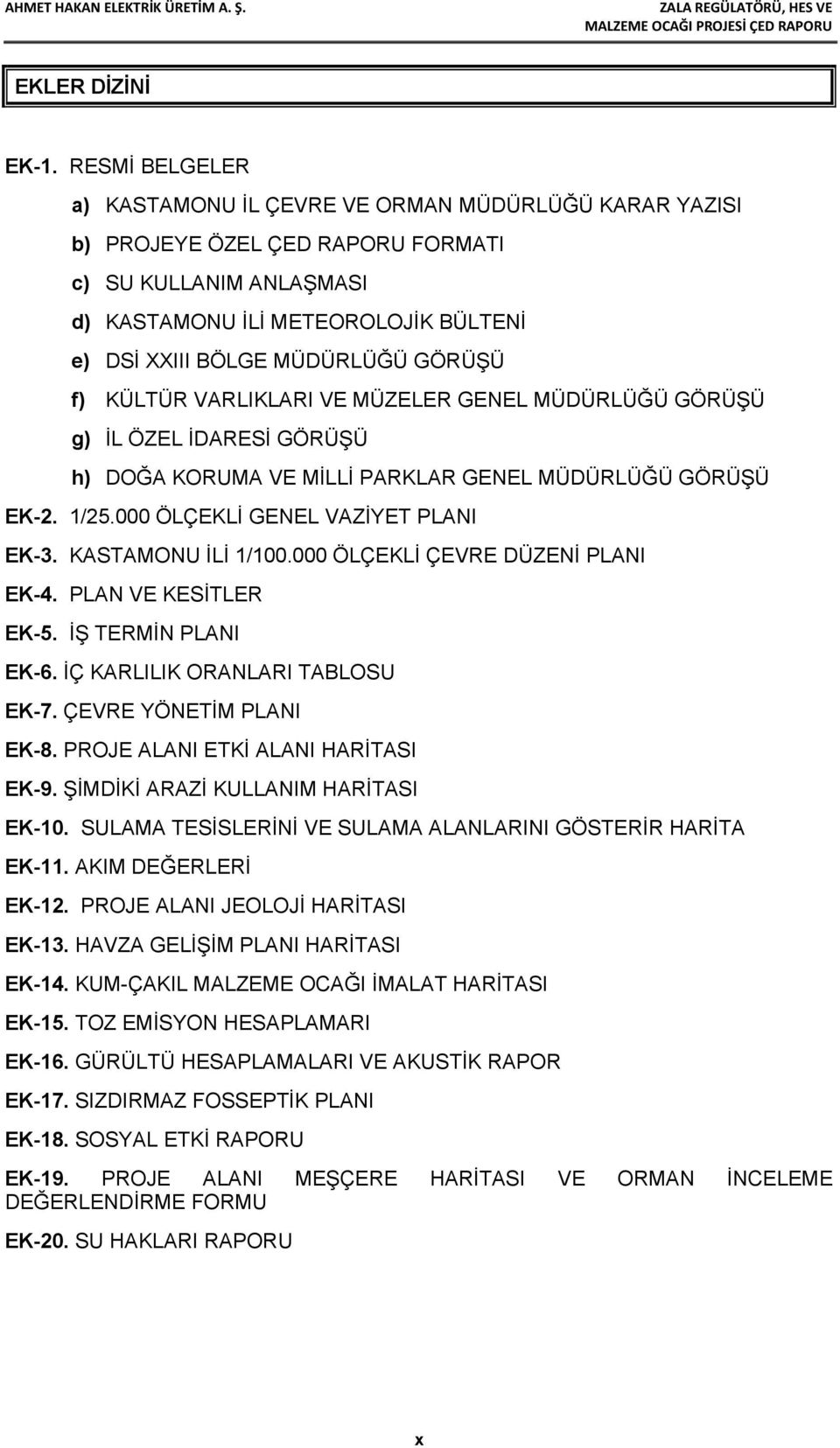 GÖRÜŞÜ f) KÜLTÜR VARLIKLARI VE MÜZELER GENEL MÜDÜRLÜĞÜ GÖRÜŞÜ g) İL ÖZEL İDARESİ GÖRÜŞÜ h) DOĞA KORUMA VE MİLLİ PARKLAR GENEL MÜDÜRLÜĞÜ GÖRÜŞÜ EK-2. 1/25.000 ÖLÇEKLİ GENEL VAZİYET PLANI EK-3.