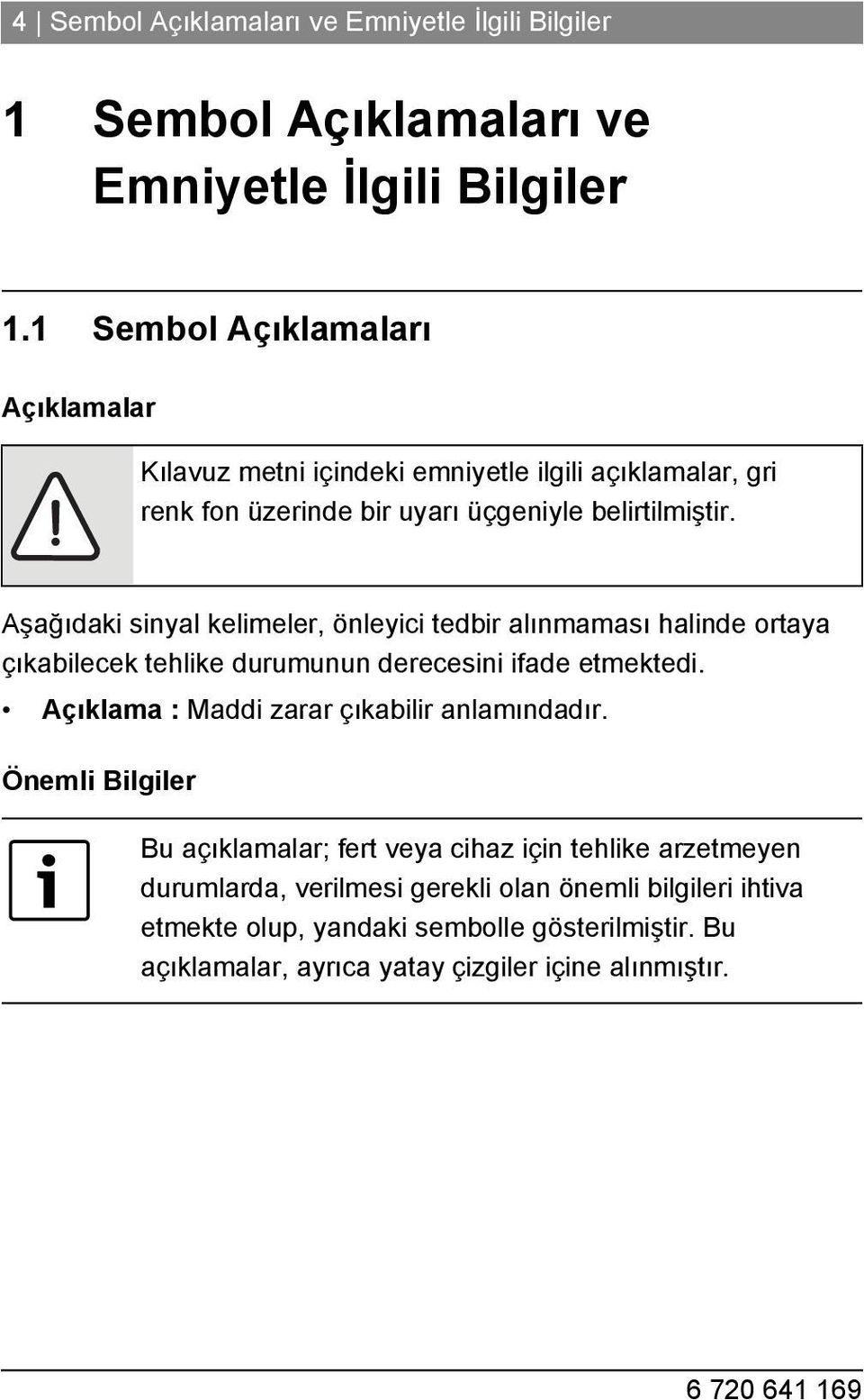 Aşağıdaki sinyal kelimeler, önleyici tedbir alınmaması halinde ortaya çıkabilecek tehlike durumunun derecesini ifade etmektedi.