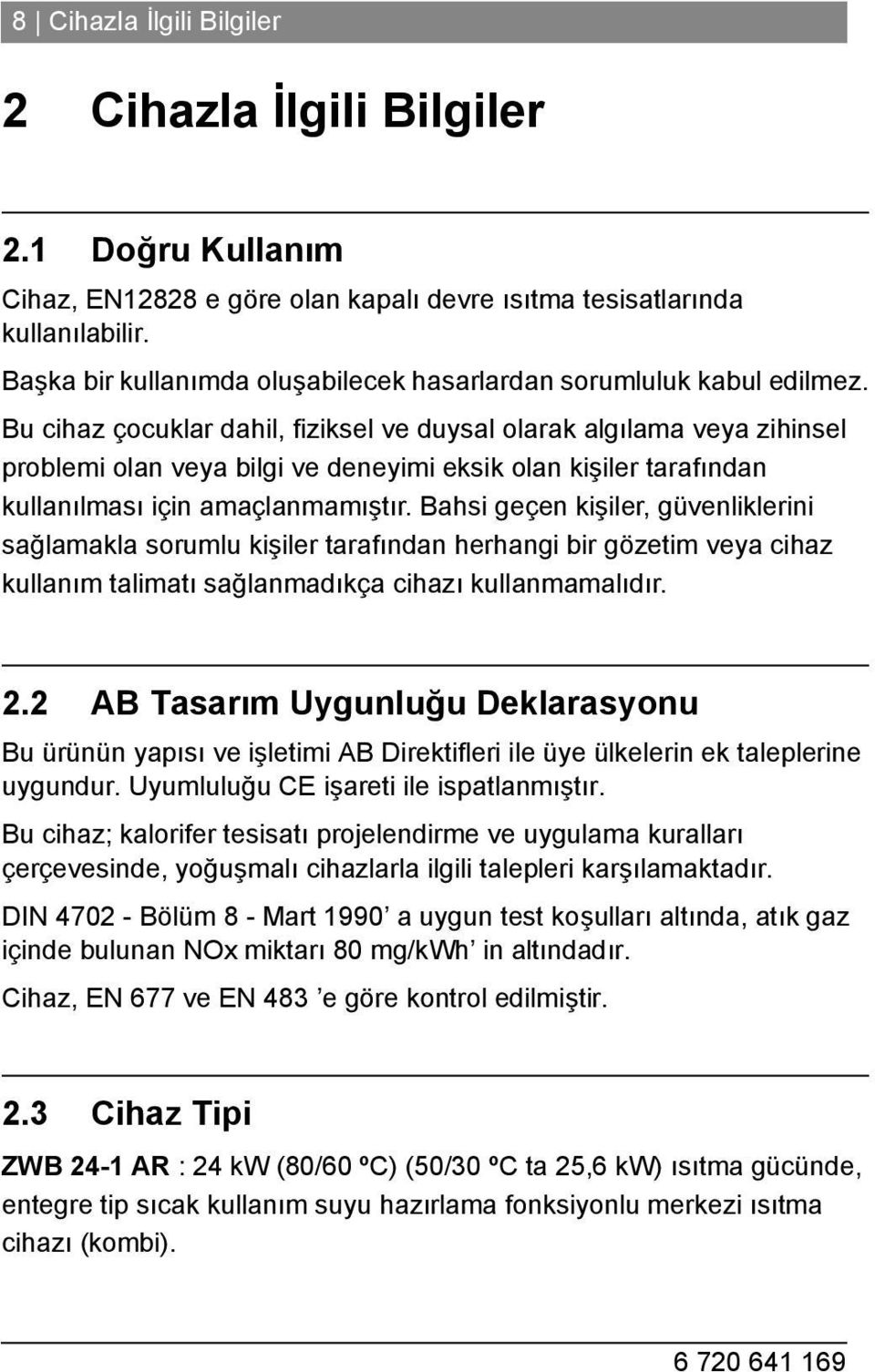 Bu cihaz çocuklar dahil, fiziksel ve duysal olarak algılama veya zihinsel problemi olan veya bilgi ve deneyimi eksik olan kişiler tarafından kullanılması için amaçlanmamıştır.