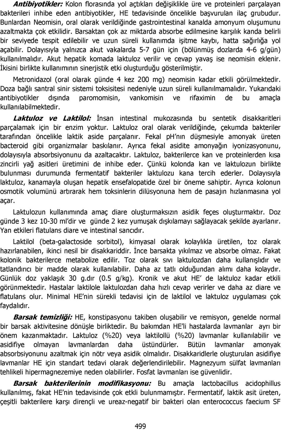 Barsaktan çok az miktarda absorbe edilmesine karşılık kanda belirli bir seviyede tespit edilebilir ve uzun süreli kullanımda işitme kaybı, hatta sağırlığa yol açabilir.