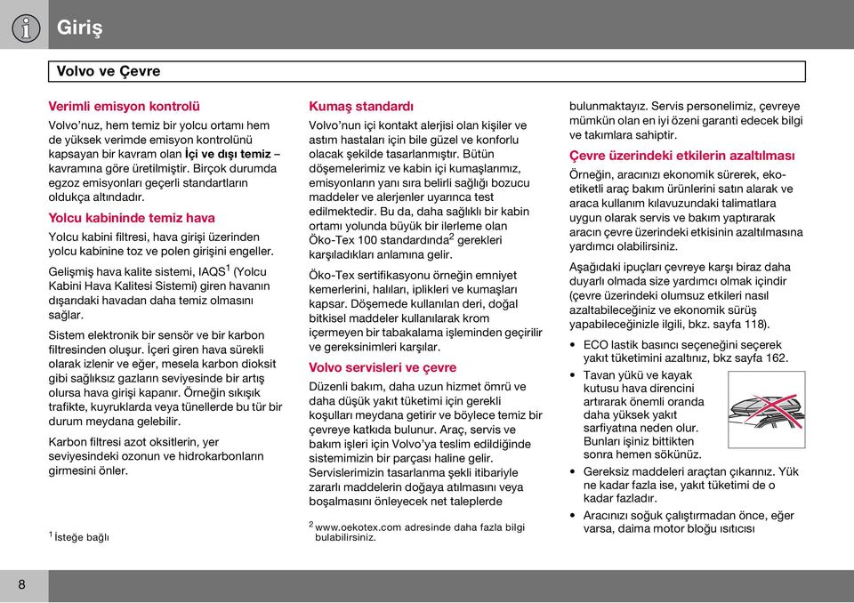 Gelişmiş hava kalite sistemi, IAQS 1 (Yolcu Kabini Hava Kalitesi Sistemi) giren havanın dışarıdaki havadan daha temiz olmasını sağlar. Sistem elektronik bir sensör ve bir karbon filtresinden oluşur.