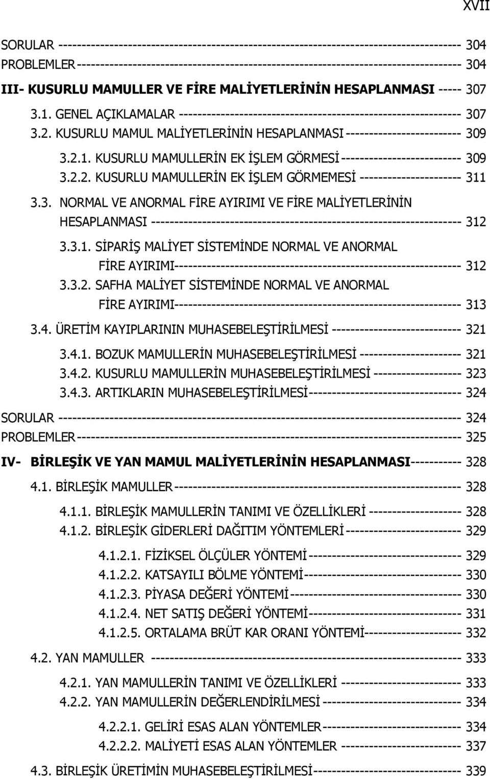 KUSURLU MAMUL MALİYETLERİNİN HESAPLANMASI ------------------------- 309 3.2.1. KUSURLU MAMULLERİN EK İŞLEM GÖRMESİ -------------------------- 309 3.2.2. KUSURLU MAMULLERİN EK İŞLEM GÖRMEMESİ ---------------------- 311 3.