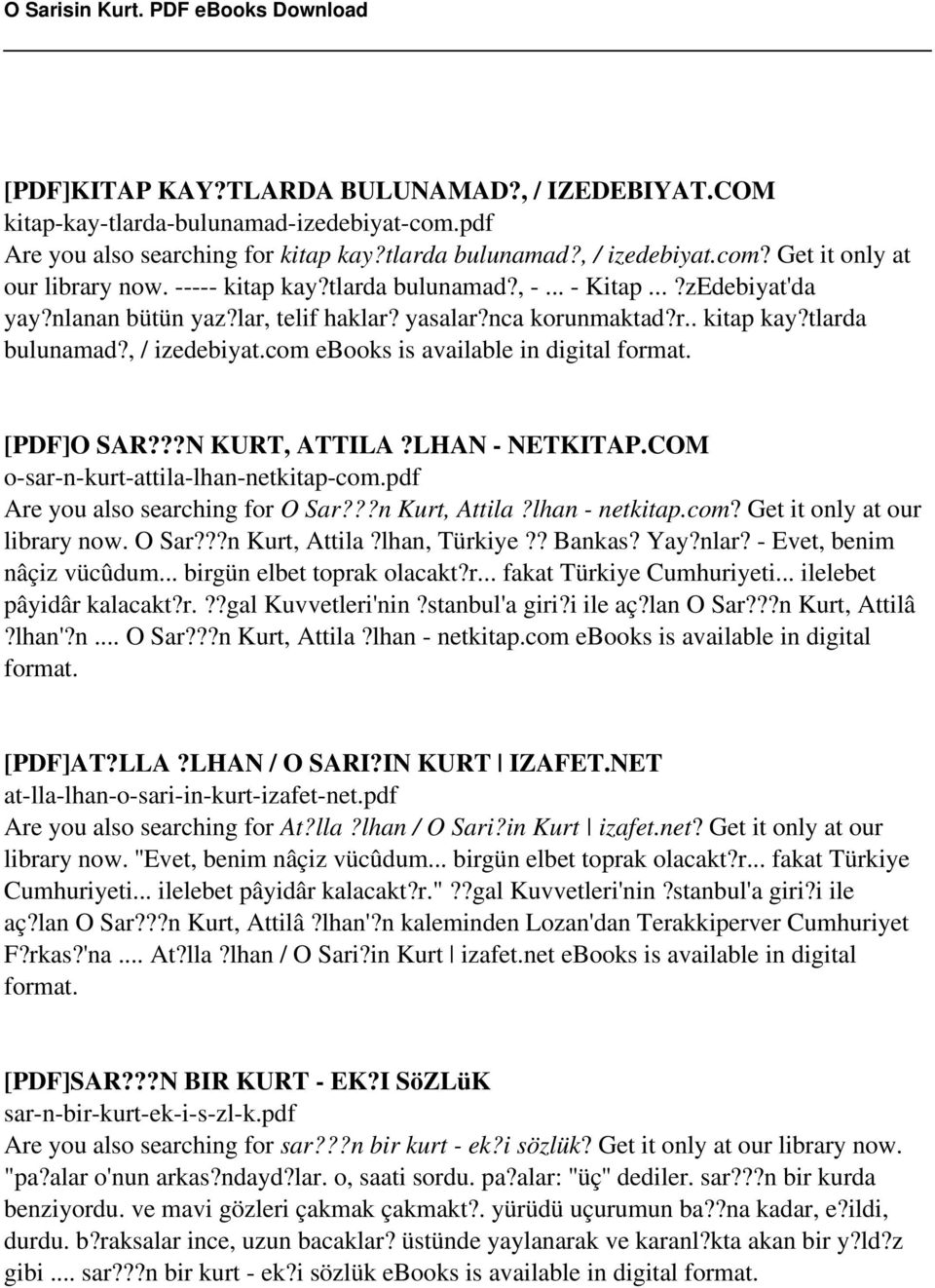 com ebooks is available in digital [PDF]O SAR???N KURT, ATTILA?LHAN - NETKITAP.COM o-sar-n-kurt-attila-lhan-netkitap-com.pdf Are you also searching for O Sar???n Kurt, Attila?lhan - netkitap.com? Get it only at our library now.
