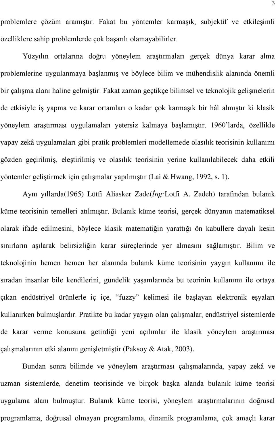 Fakat zaman geçtikçe bilimsel ve teknolojik gelişmelerin de etkisiyle iş yapma ve karar ortamları o kadar çok karmaşık bir hâl almıştır ki klasik yöneylem araştırması uygulamaları yetersiz kalmaya