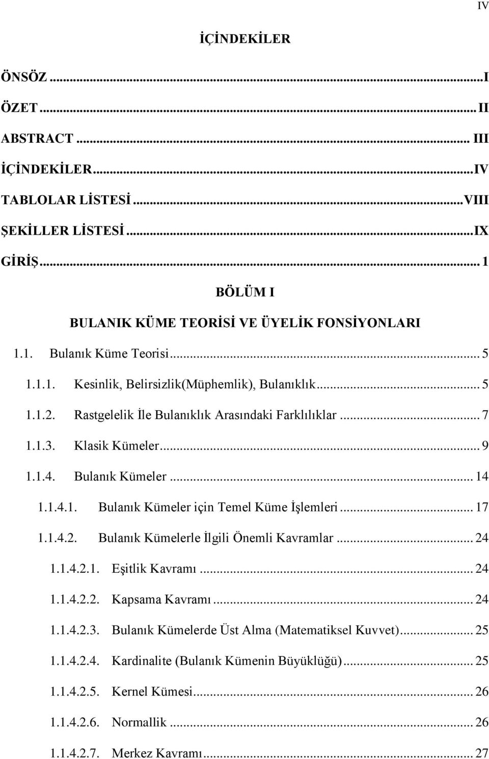 .. 17 1.1.4.2. Bulanık Kümelerle İlgili Önemli Kavramlar... 24 1.1.4.2.1. Eşitlik Kavramı... 24 1.1.4.2.2. Kapsama Kavramı... 24 1.1.4.2.3. Bulanık Kümelerde Üst Alma (Matematiksel Kuvvet)... 25 1.