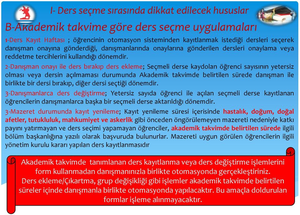 2-Danışman onayı ile ders bırakıp ders ekleme; Seçmeli derse kaydolan öğrenci sayısının yetersiz olması veya dersin açılmaması durumunda Akademik takvimde belirtilen sürede danışman ile birlikte bir