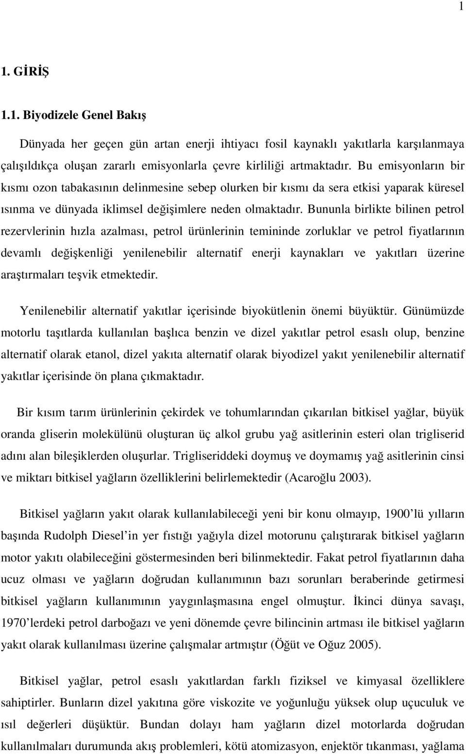 Bununla birlikte bilinen petrol rezervlerinin hızla azalması, petrol ürünlerinin temininde zorluklar ve petrol fiyatlarının devamlı değişkenliği yenilenebilir alternatif enerji kaynakları ve