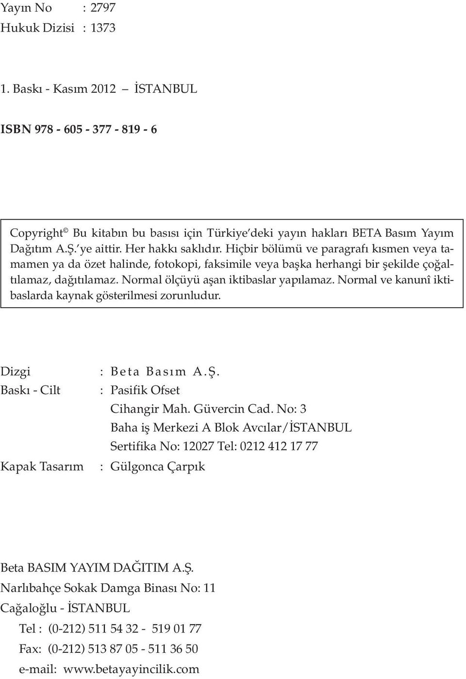 Normal ölçüyü aflan iktibaslar yap lamaz. Normal ve kanunî iktibaslarda kaynak gösterilmesi zorunludur. Dizgi Baskı - Cilt Kapak Tasarım : B eta Basım A.Ş. : Pasifik Ofset Cihangir Mah. Güvercin Cad.