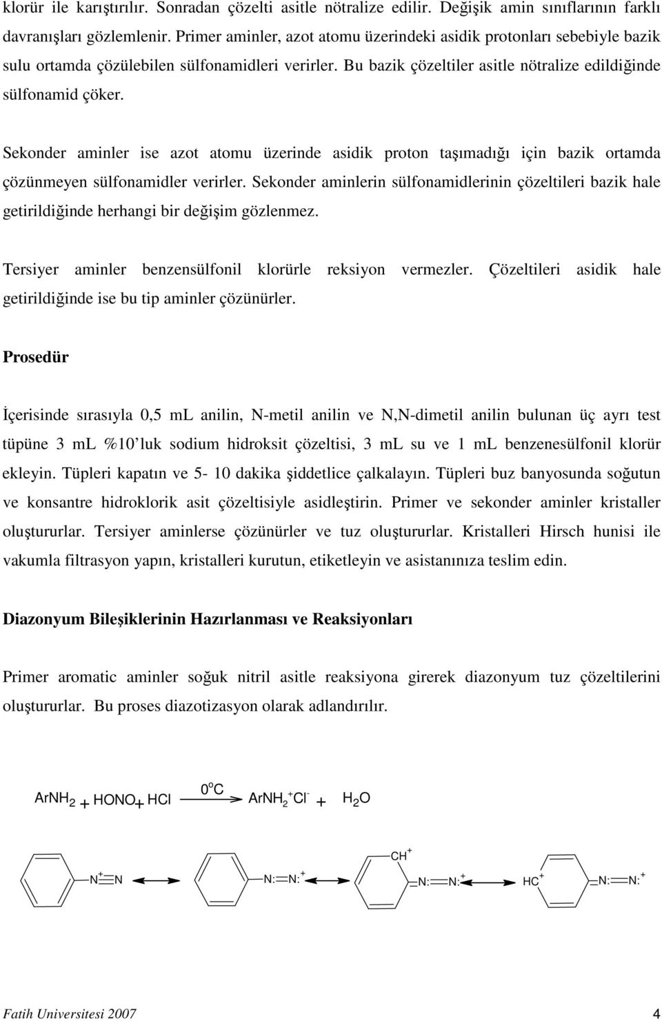 Sekonder aminler ise azot atomu üzerinde asidik proton taşımadığı için bazik ortamda çözünmeyen sülfonamidler verirler.