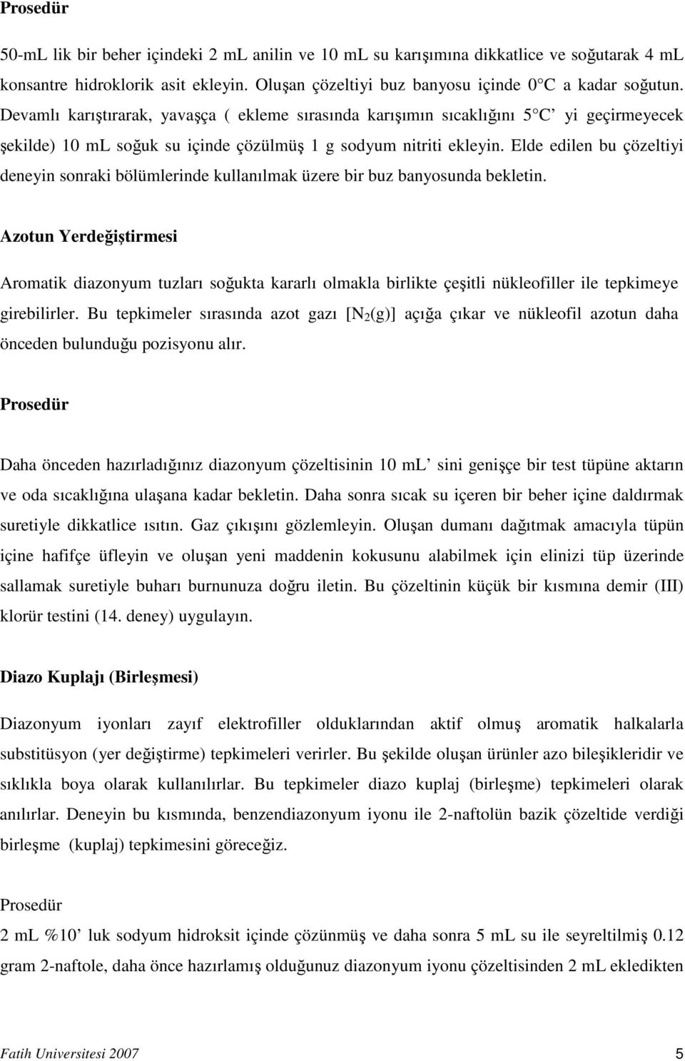 Elde edilen bu çözeltiyi deneyin sonraki bölümlerinde kullanılmak üzere bir buz banyosunda bekletin.