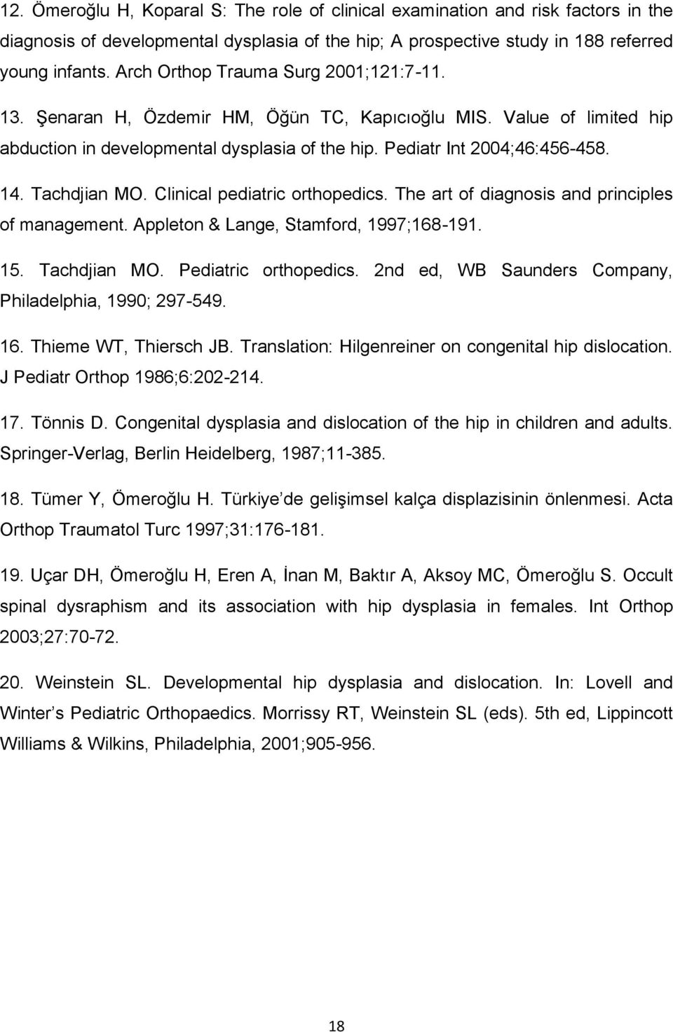 Tachdjian MO. Clinical pediatric orthopedics. The art of diagnosis and principles of management. Appleton & Lange, Stamford, 1997;168-191. 15. Tachdjian MO. Pediatric orthopedics.