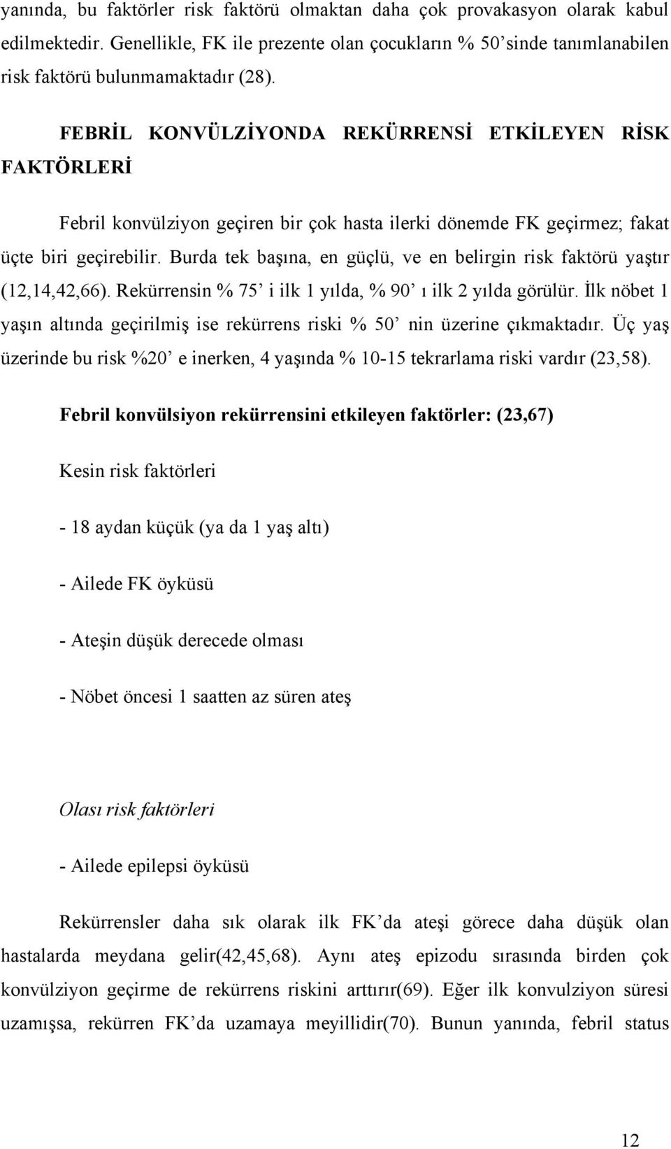 Burda tek başına, en güçlü, ve en belirgin risk faktörü yaştır (12,14,42,66). Rekürrensin % 75 i ilk 1 yılda, % 90 ı ilk 2 yılda görülür.