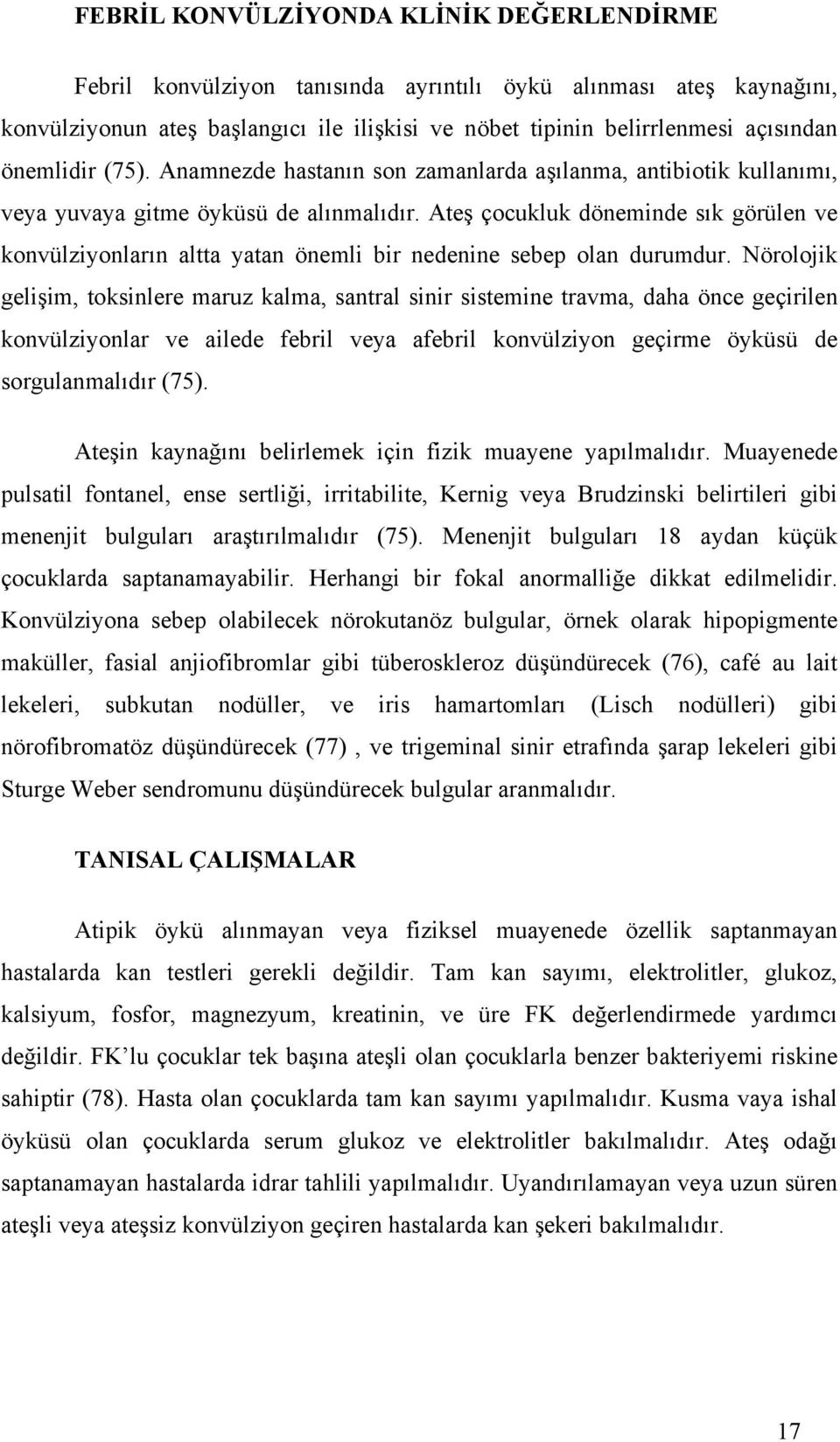 Ateş çocukluk döneminde sık görülen ve konvülziyonların altta yatan önemli bir nedenine sebep olan durumdur.