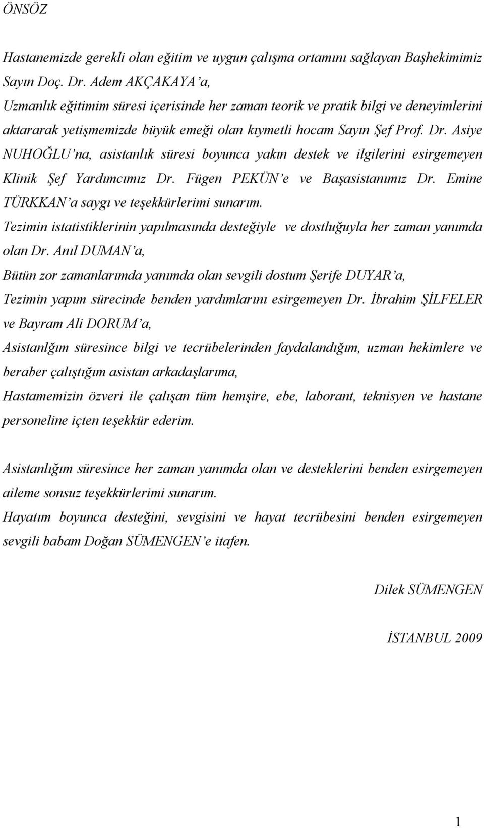 Asiye NUHOĞLU na, asistanlık süresi boyunca yakın destek ve ilgilerini esirgemeyen Klinik Şef Yardımcımız Dr. Fügen PEKÜN e ve Başasistanımız Dr. Emine TÜRKKAN a saygı ve teşekkürlerimi sunarım.