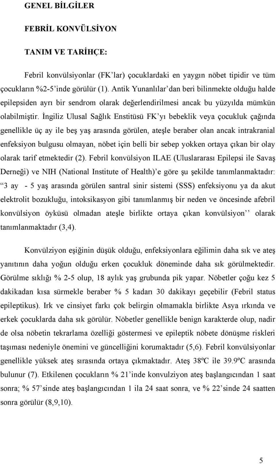 İngiliz Ulusal Sağlık Enstitüsü FK yı bebeklik veya çocukluk çağında genellikle üç ay ile beş yaş arasında görülen, ateşle beraber olan ancak intrakranial enfeksiyon bulgusu olmayan, nöbet için belli