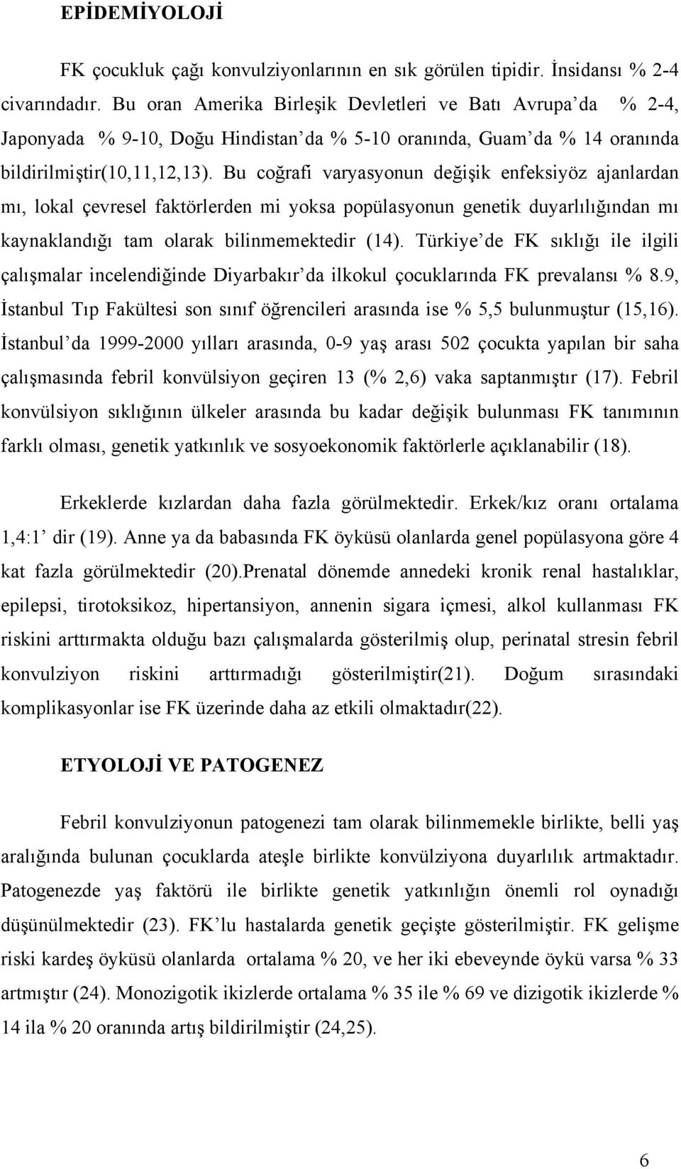 Bu coğrafi varyasyonun değişik enfeksiyöz ajanlardan mı, lokal çevresel faktörlerden mi yoksa popülasyonun genetik duyarlılığından mı kaynaklandığı tam olarak bilinmemektedir (14).