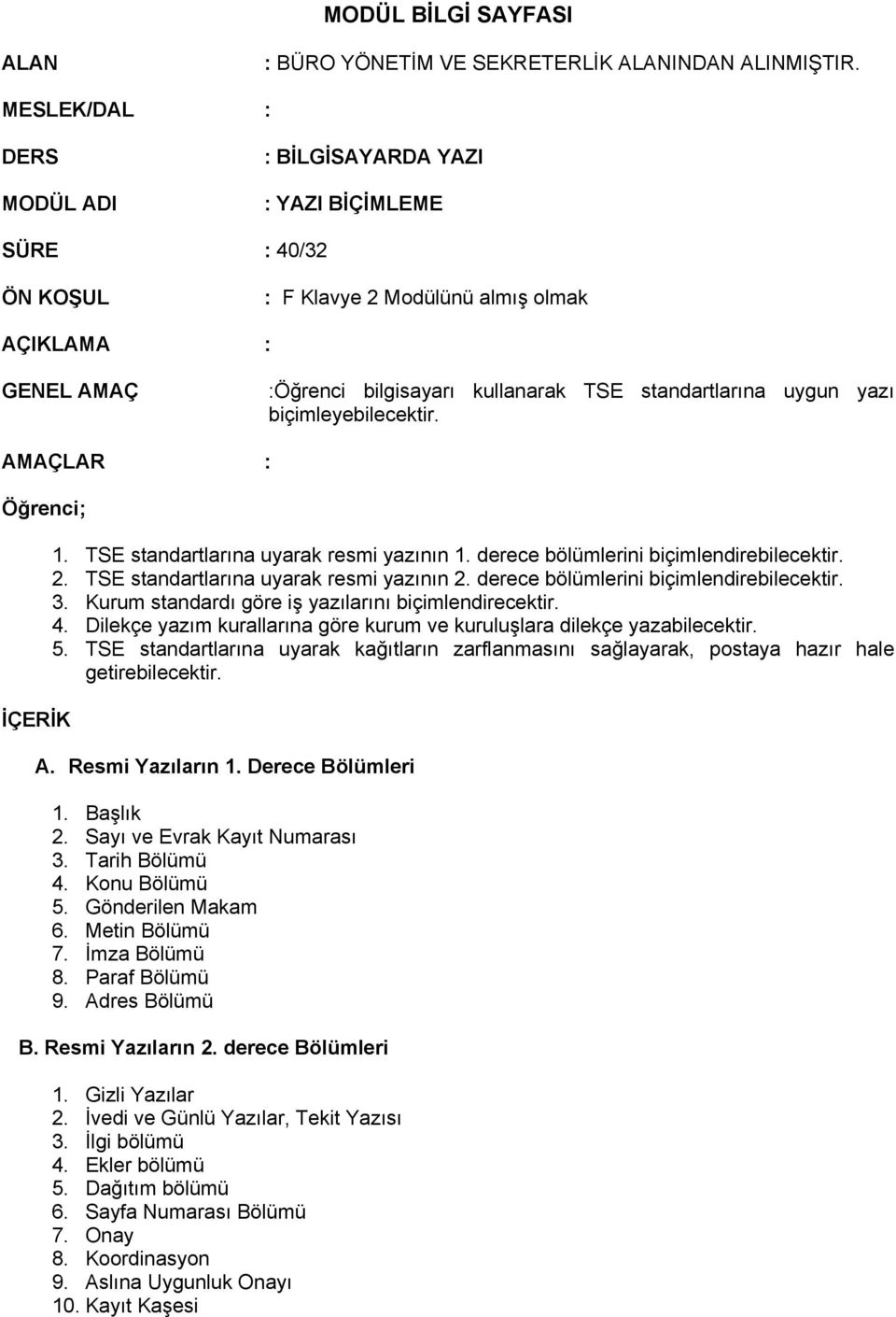 yazı biçimleyebilecektir. AMAÇLAR : Öğrenci; İÇERİK 1. TSE standartlarına uyarak resmi yazının 1. derece bölümlerini biçimlendirebilecektir. 2. TSE standartlarına uyarak resmi yazının 2.