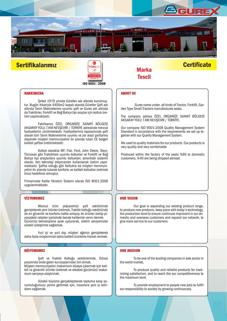 manufactures seats. da Traktörler, Forklift ve Bağ Bahçe tipi araçlar için koltuk üretimi yapılmaktadır. The company adress ÖZEL ORGANİZE SANAYİ BÖLGESİ AKSARAY YOLU 7.KM NEVŞEHİR / TÜRKİYE.