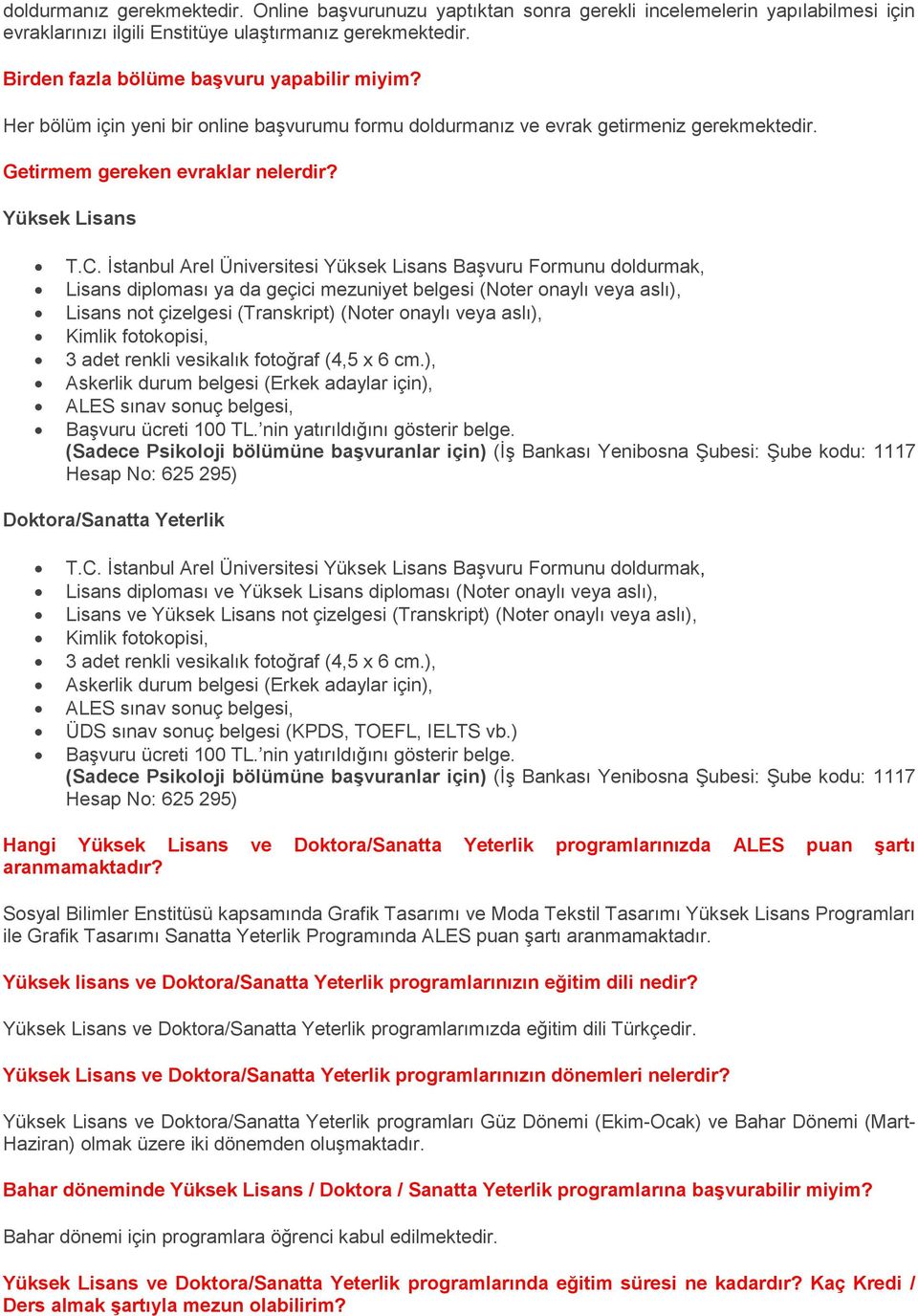 İstanbul Arel Üniversitesi Yüksek Lisans Başvuru Formunu doldurmak, Lisans diploması ya da geçici mezuniyet belgesi (Noter onaylı veya aslı), Lisans not çizelgesi (Transkript) (Noter onaylı veya