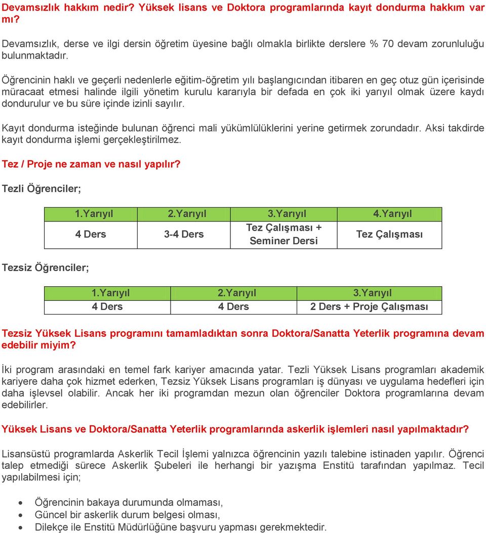 Öğrencinin haklı ve geçerli nedenlerle eğitim-öğretim yılı başlangıcından itibaren en geç otuz gün içerisinde müracaat etmesi halinde ilgili yönetim kurulu kararıyla bir defada en çok iki yarıyıl