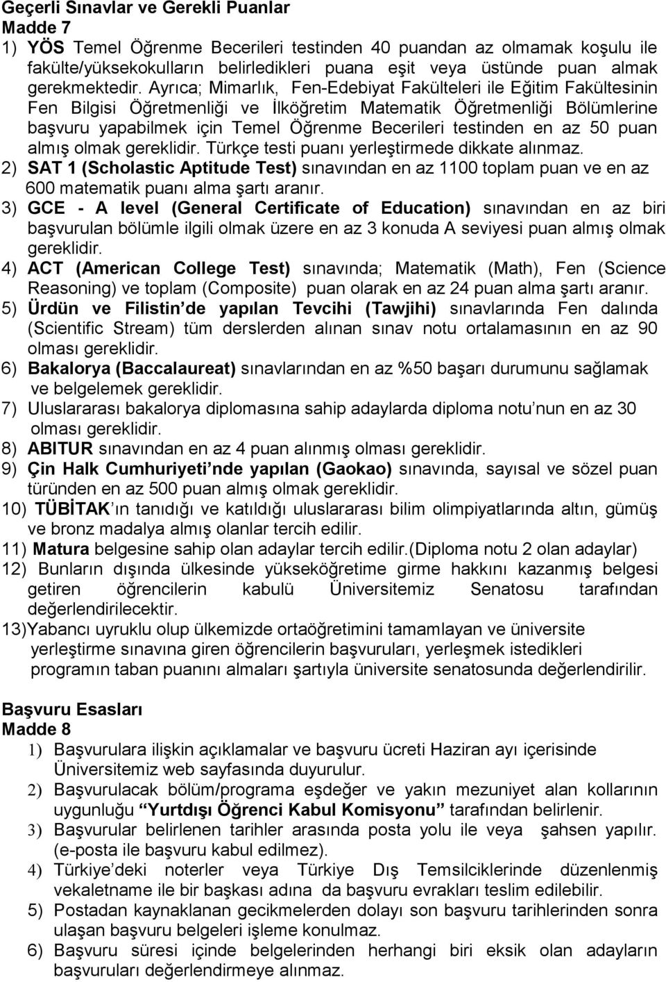 Ayrıca; Mimarlık, Fen-Edebiyat Fakülteleri ile Eğitim Fakültesinin Fen Bilgisi Öğretmenliği ve İlköğretim Matematik Öğretmenliği Bölümlerine başvuru yapabilmek için Temel Öğrenme Becerileri testinden