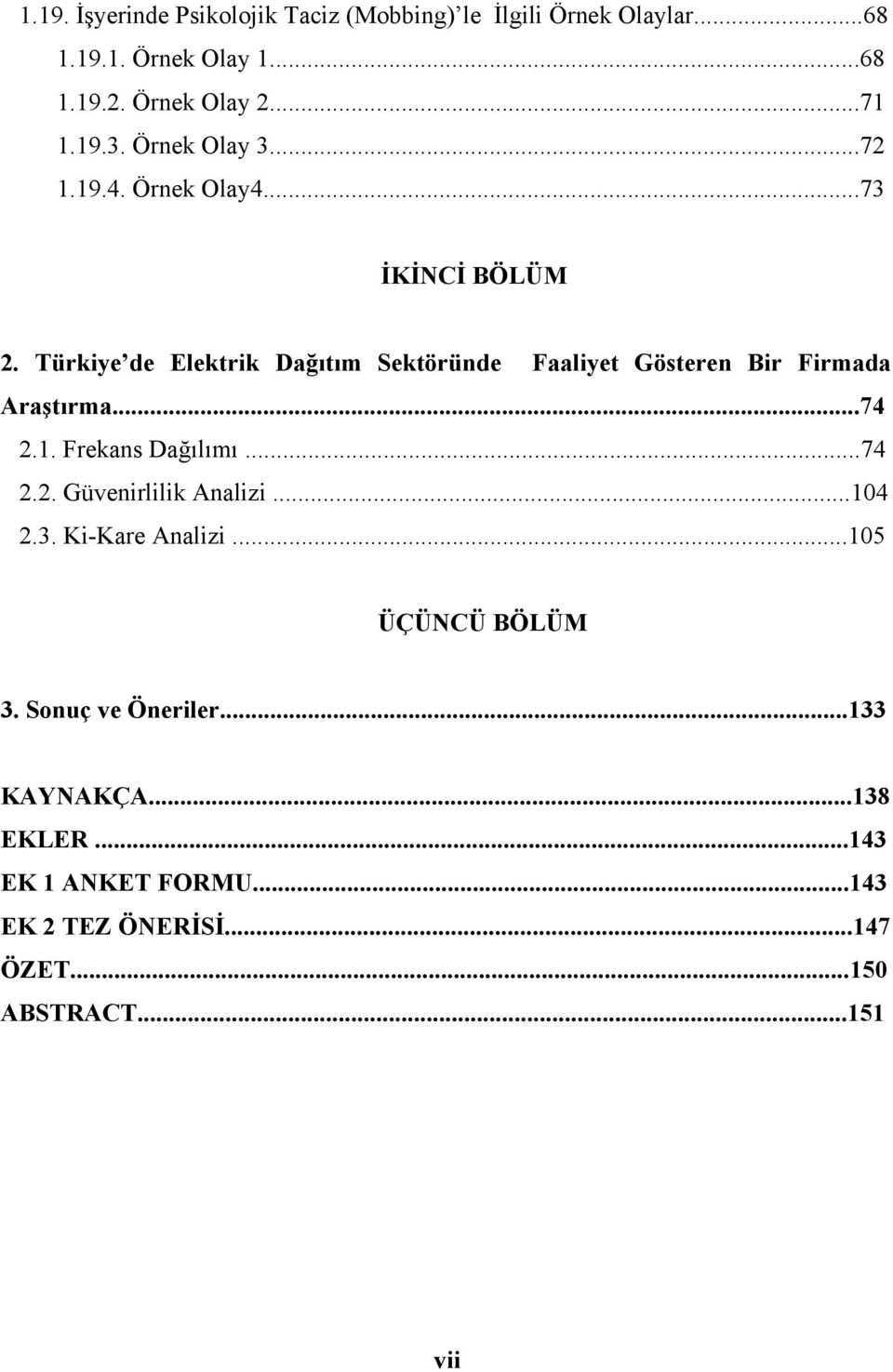 Türkiye de Elektrik Dağıtım Sektöründe Faaliyet Gösteren Bir Firmada Araştırma...74 2.1. Frekans Dağılımı...74 2.2. Güvenirlilik Analizi.