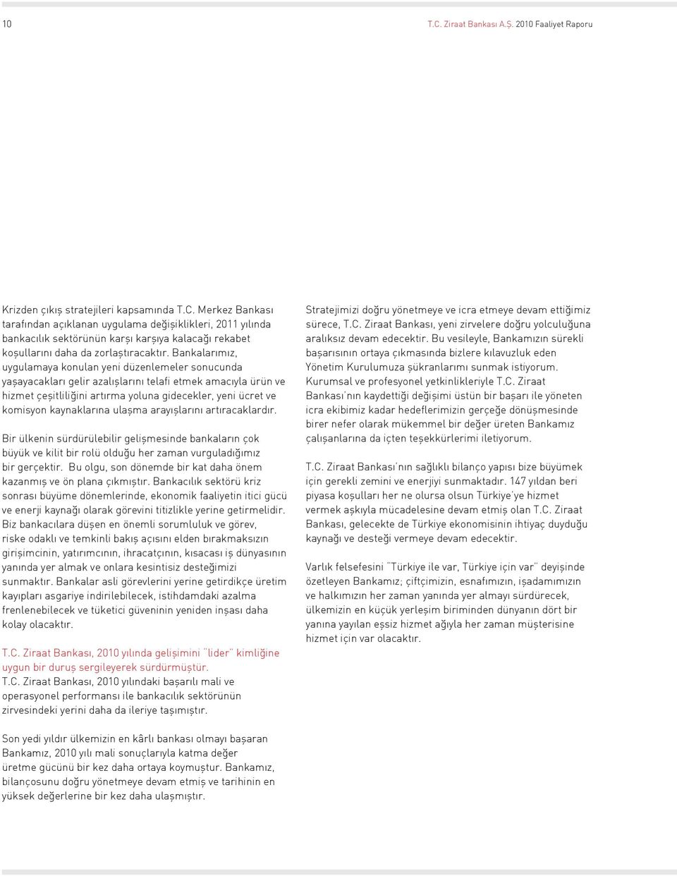 kaynaklarına ulaşma arayışlarını artıracaklardır. Bir ülkenin sürdürülebilir gelişmesinde bankaların çok büyük ve kilit bir rolü olduğu her zaman vurguladığımız bir gerçektir.