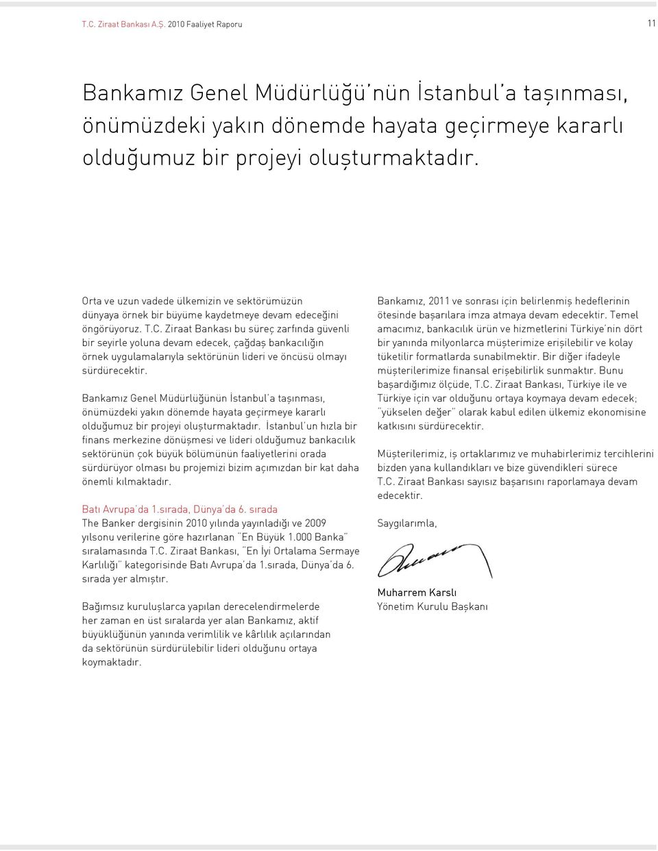 Ziraat Bankası bu süreç zarfında güvenli bir seyirle yoluna devam edecek, çağdaş bankacılığın örnek uygulamalarıyla sektörünün lideri ve öncüsü olmayı sürdürecektir.