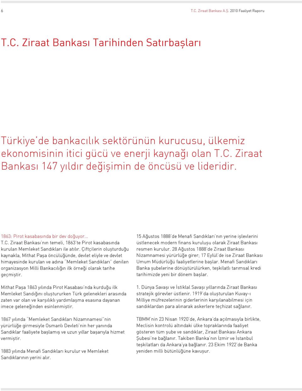 Çiftçilerin oluşturduğu kaynakla, Mithat Paşa öncülüğünde, devlet eliyle ve devlet himayesinde kurulan ve adına Memleket Sandıkları denilen organizasyon Milli Bankacılığın ilk örneği olarak tarihe