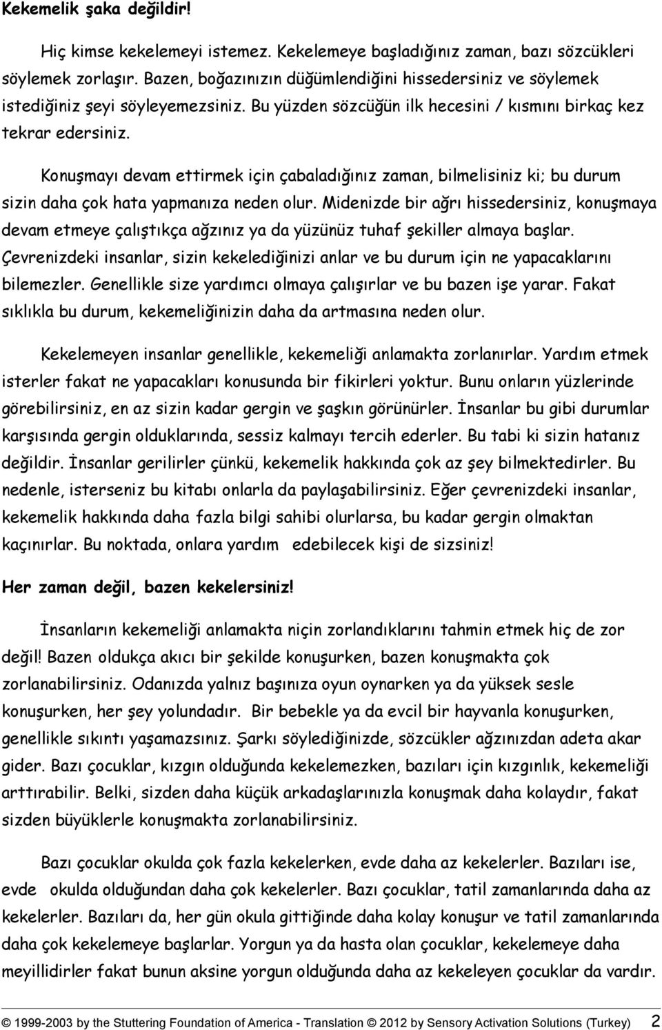 Konuşmayı devam ettirmek için çabaladığınız zaman, bilmelisiniz ki; bu durum sizin daha çok hata yapmanıza neden olur.