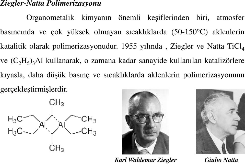 1955 yılında, Ziegler ve Natta TiCl 4 ve (C 2 H 5 ) 3 Al kullanarak, o zamana kadar sanayide kullanılan