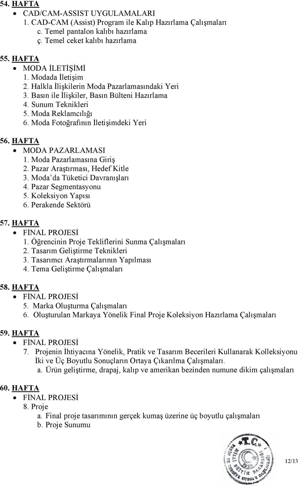 HAFTA MODA PAZARLAMASI 1. Moda Pazarlamasına Giriş 2. Pazar Araştırması, Hedef Kitle 3. Moda da Tüketici Davranışları 4. Pazar Segmentasyonu 5. Koleksiyon Yapısı 6. Perakende Sektörü 57.