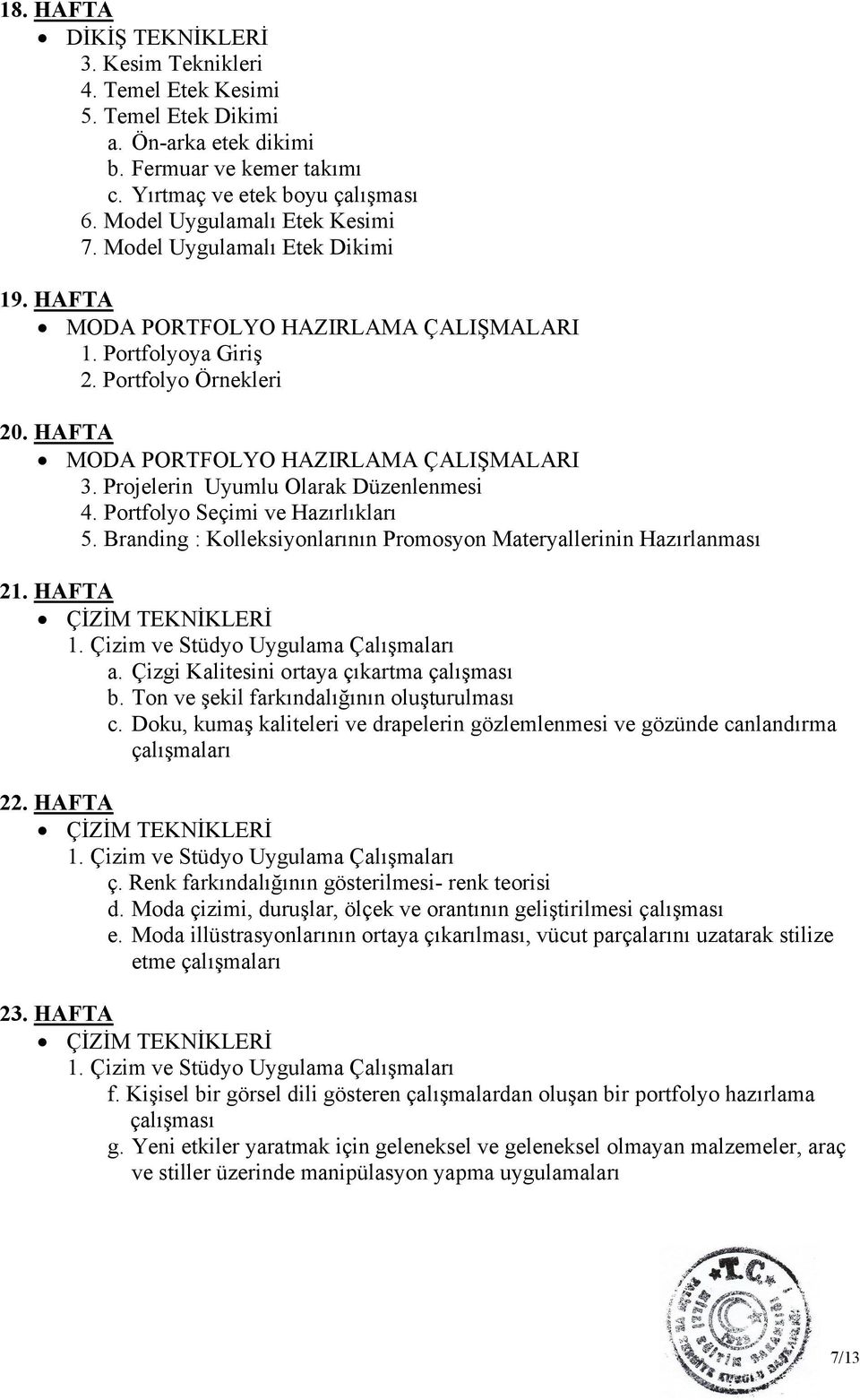 HAFTA MODA PORTFOLYO HAZIRLAMA ÇALIŞMALARI 3. Projelerin Uyumlu Olarak Düzenlenmesi 4. Portfolyo Seçimi ve Hazırlıkları 5. Branding : Kolleksiyonlarının Promosyon Materyallerinin Hazırlanması 21.